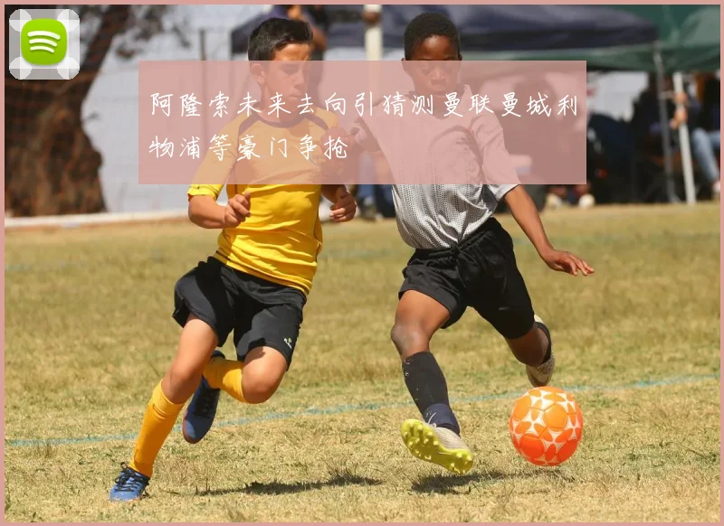 阿隆索未来去向引猜测曼联曼城利物浦等豪门争抢